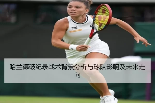 哈兰德破纪录战术背景分析与球队影响及未来走向
